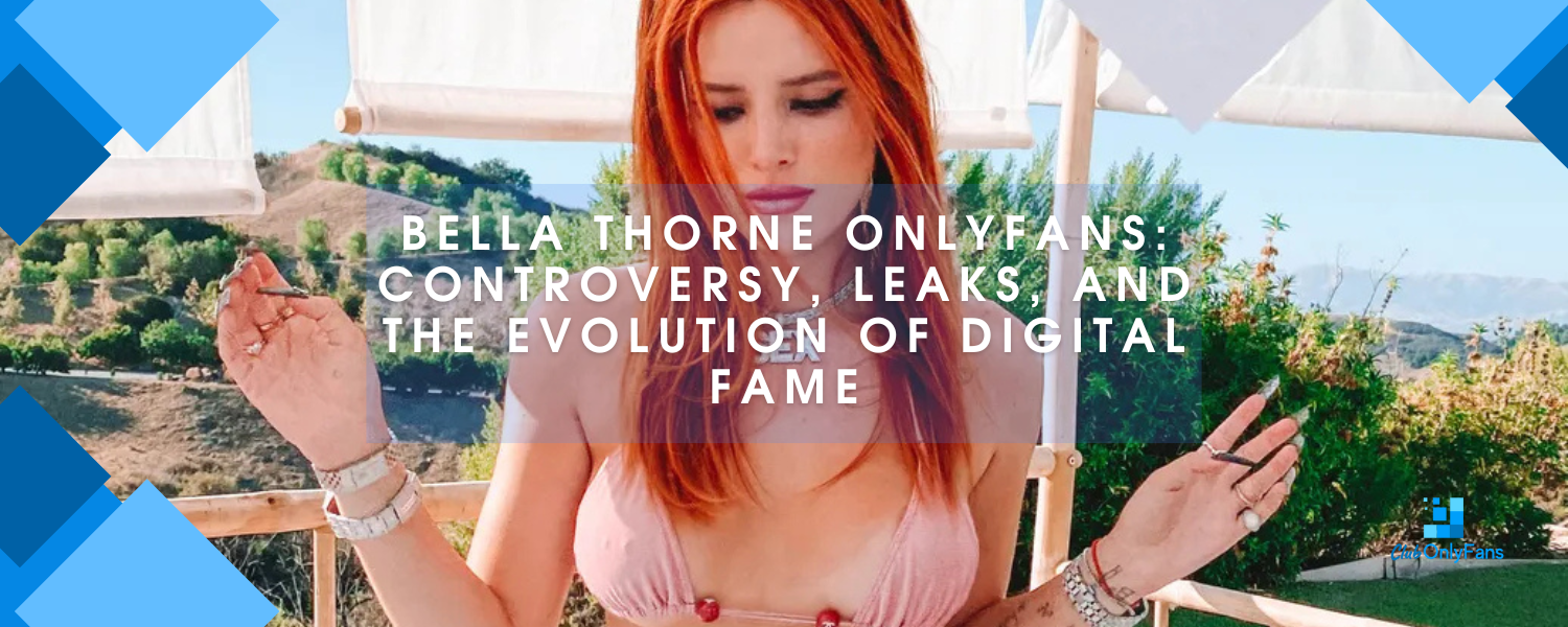 Bella Thorne OnlyFans Controversy Leaks And The Fictionalisation Of 