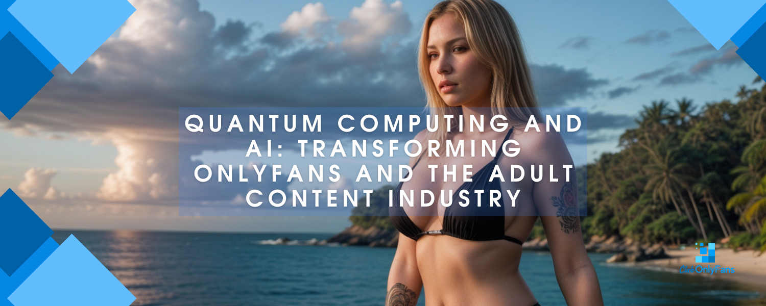 Quantum Computing and AI: Transforming OnlyFans and the Adult Content Industry