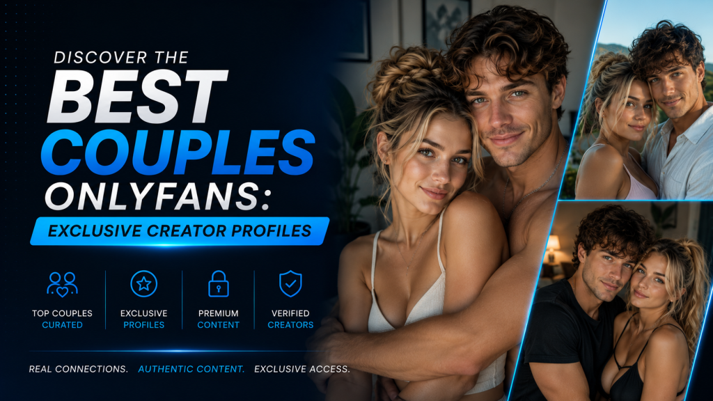 Discover the Best Couples OnlyFans: Exclusive Creator Profiles